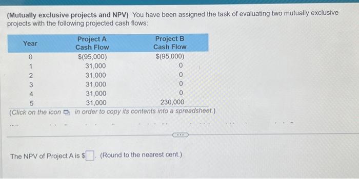  (Mutually exclusive projects and NPV) You have been assigned the task