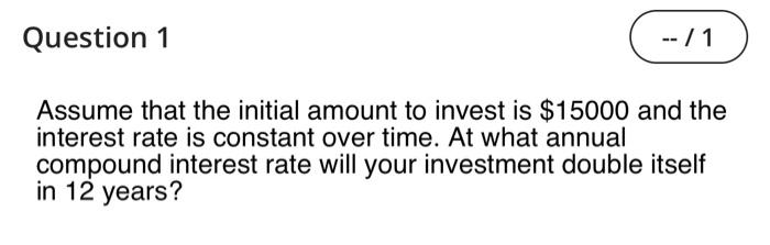  Question 1 -- / 1 Assume that the initial amount to