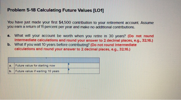  Problem 5-18 Calculating Future Values (L01] You have just made your