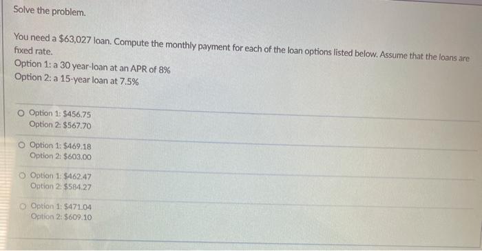  Solve the problem. You need a $63,027 loan. Compute the monthly