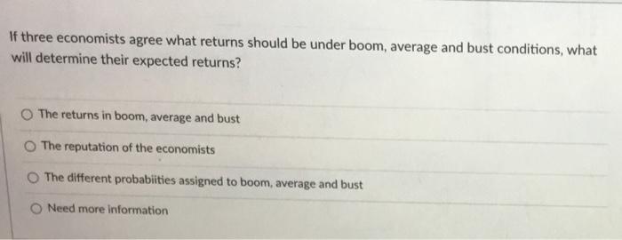  If three economists agree what returns should be under boom, average
