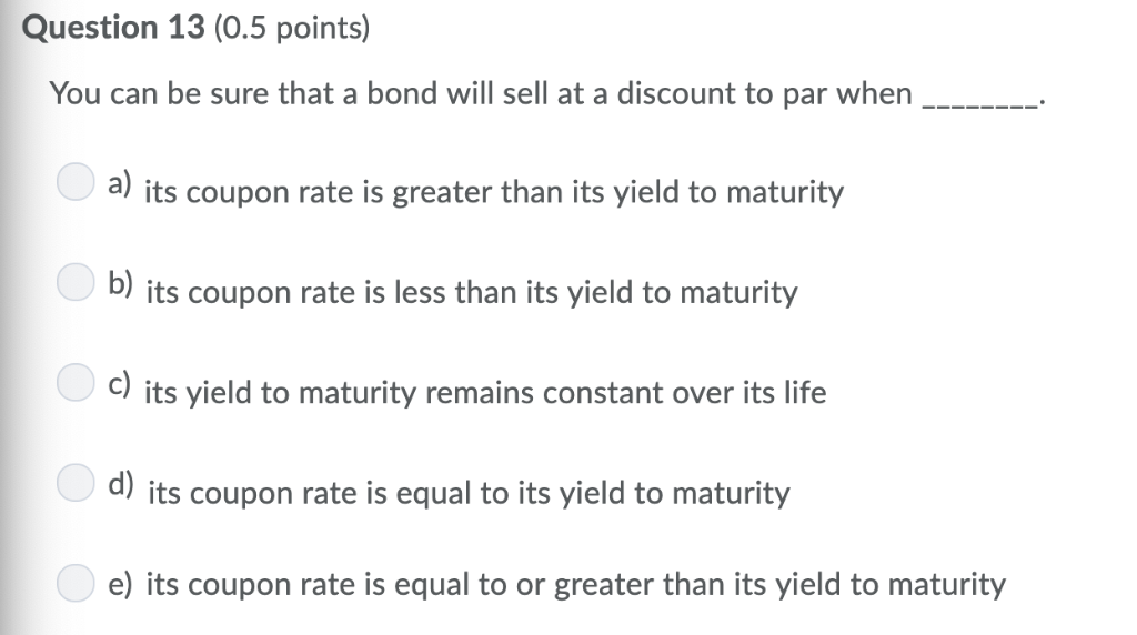 Question 13 (0.5 points) You can be sure that a bond