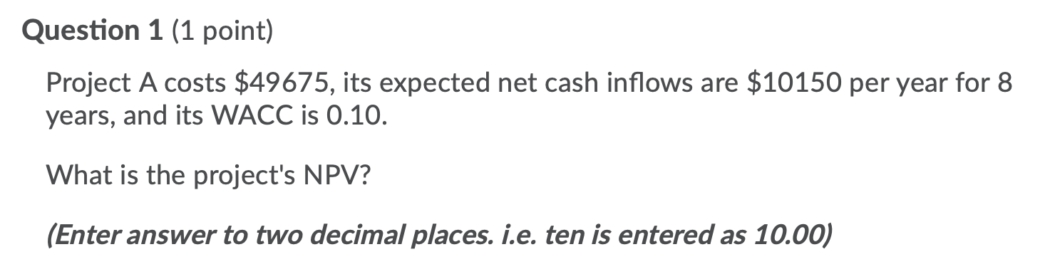  Question 1 (1 point) Project A costs $49675, its expected net