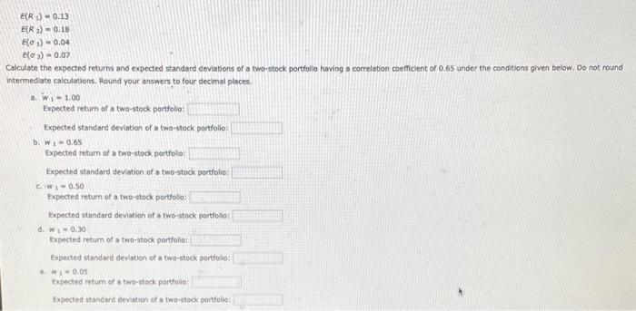  E(R2)=0.13E(R2)=0.18E(1)=0.04E(2)=0.07 Cculate the expected returns and expected standard deviations of a