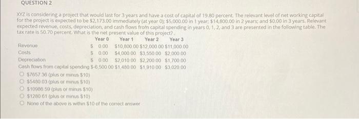  QUESTION 2 XYZ is considering a project that would last for