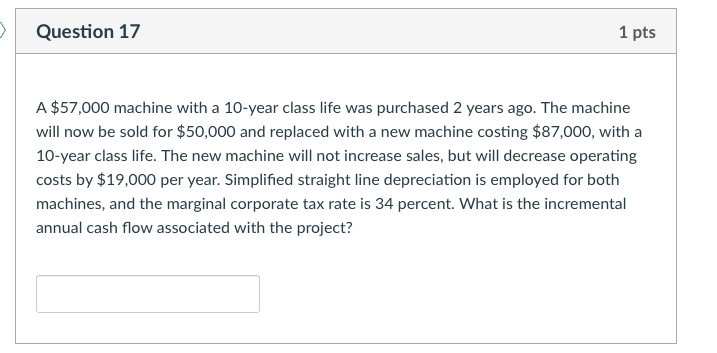 Question 17 1 pts A $57,000 machine with a 10-year class