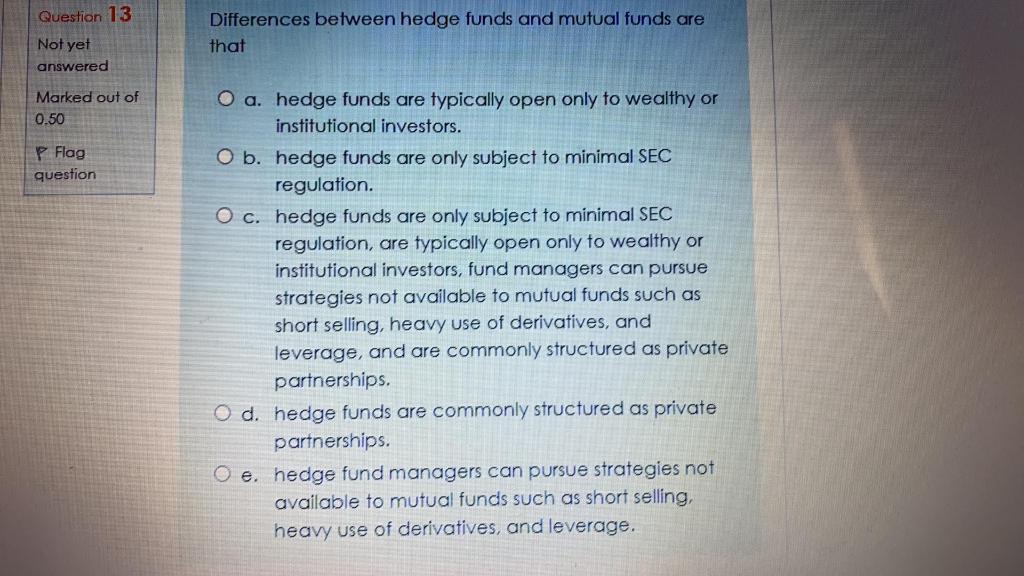  Question 13 Differences between hedge funds and mutual funds are Not