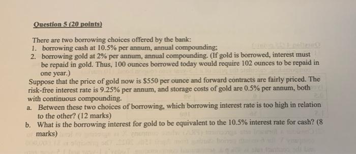  Question 5 (20 points) There are two borrowing choices offered by