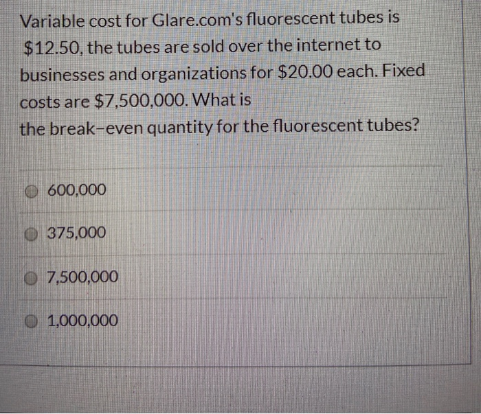  Variable cost for Glare.com's fluorescent tubes is $12.50, the tubes are