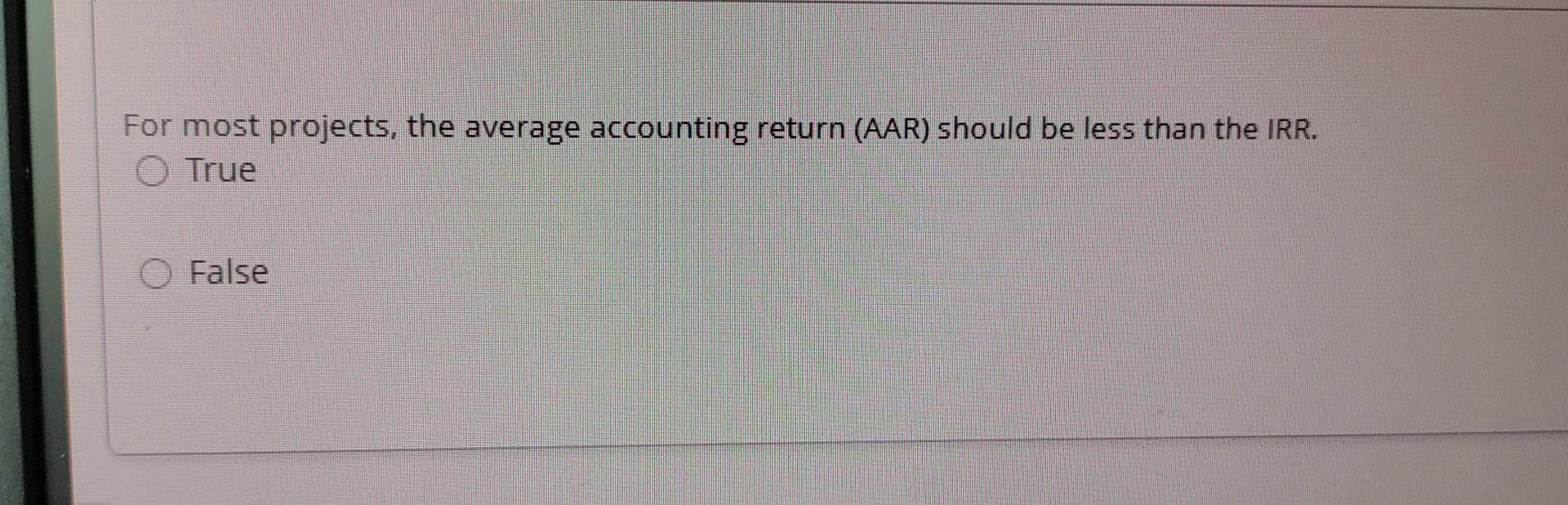For most projects, the average accounting return (AAR) should be less