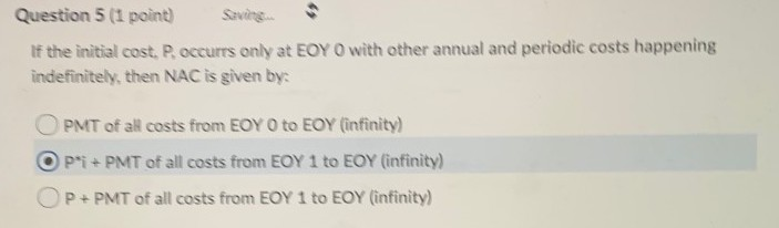 Question 5 (1 point) If the initial cost. P. occurs only