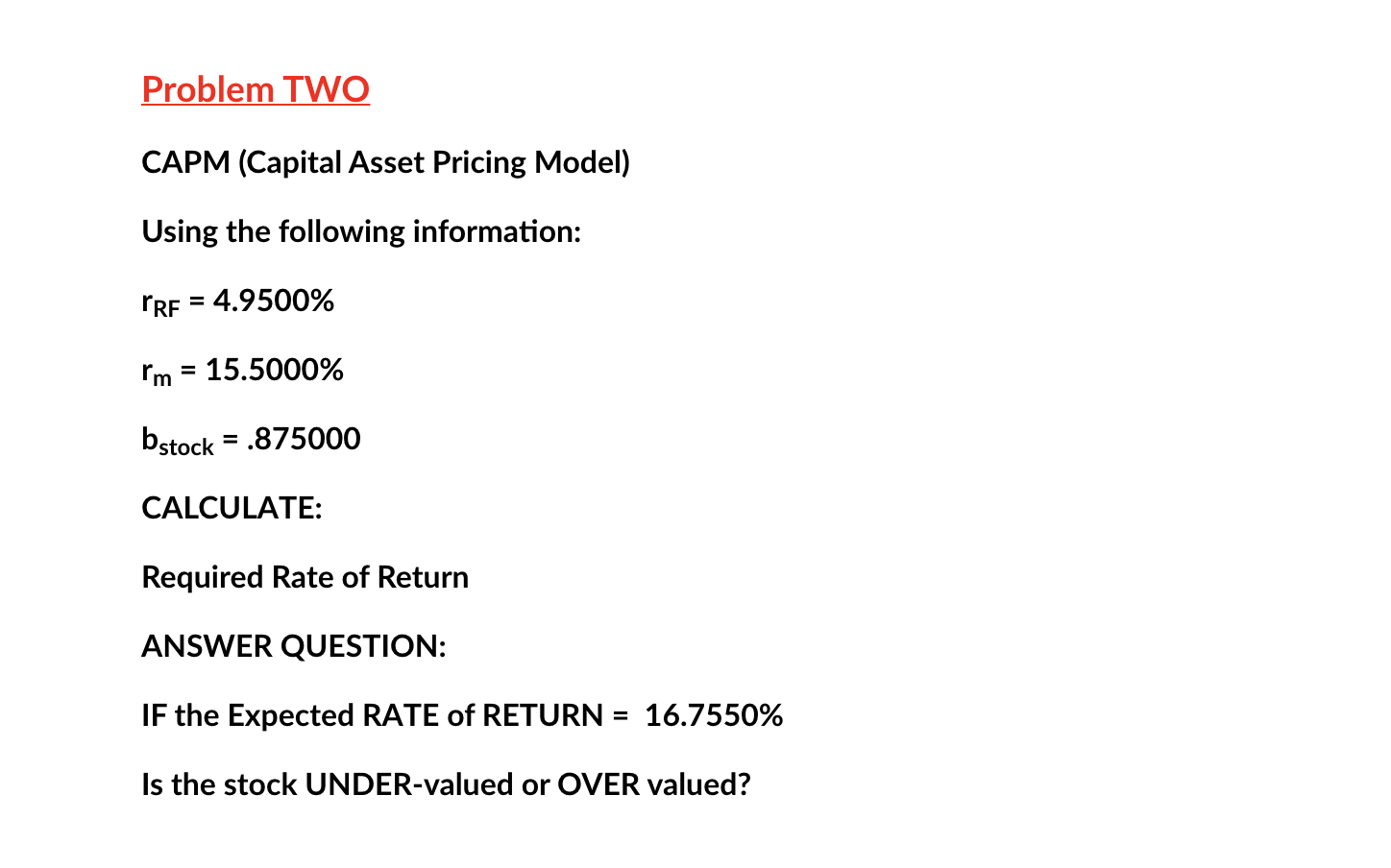  Problem TWO CAPM (Capital Asset Pricing Model) Using the following information: