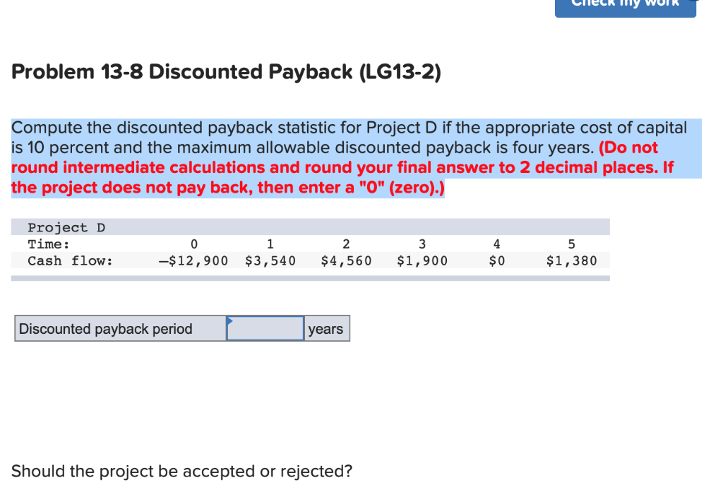  Problem 13-8 Discounted Payback (LG13-2) Compute the discounted payback statistic for