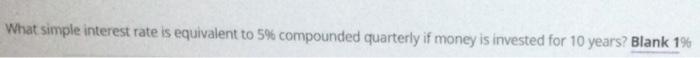  What simple interest rate is equivalent to 5% compounded quarterly if