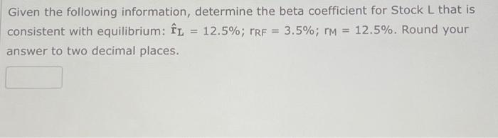  Given the following information, determine the beta coefficient for Stock L
