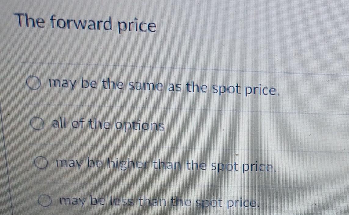  The forward price O may be the same as the spot