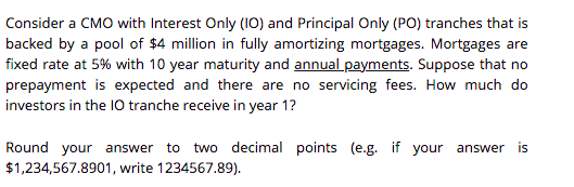  Consider a CMO with Interest Only (10) and Principal Only (PO)