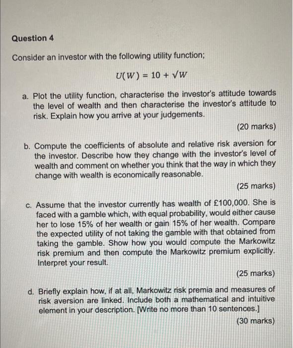  Question 4 Consider an investor with the following utility function; U(W)
