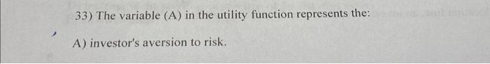 33) The variable (A) in the utility function represents the: A)