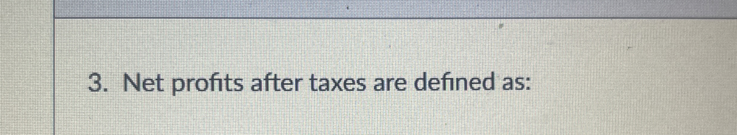  Net profits after taxes are defined as: 