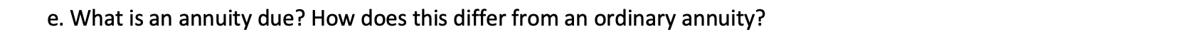  e. What is an annuity due? How does this differ from