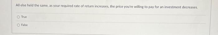  All else held the same; as your required rate of retum