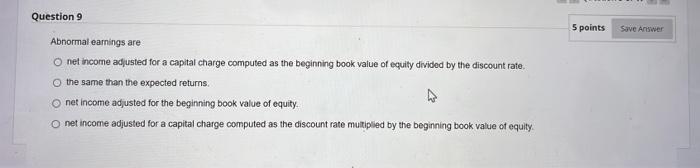  Question 9 5 points Save Answer Abnormal earnings are O net