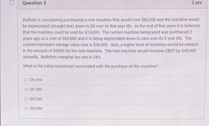  D Question 3 2 pts Builtrite is considering purchasing a new