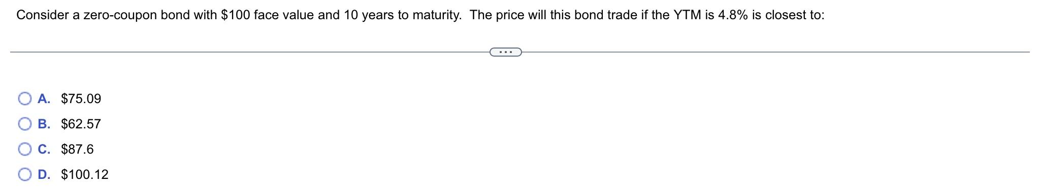  Consider a zero-coupon bond with $100 face value and 10 years