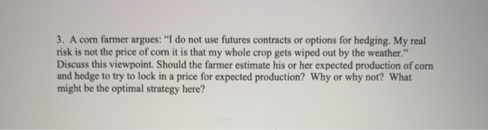 3. A com farmer argues: "I do not use futures contracts