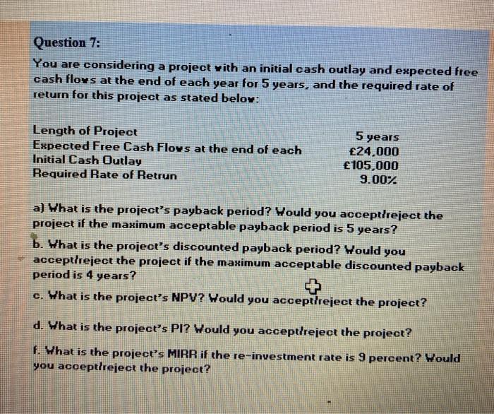  Question 7: You are considering a project with an initial cash