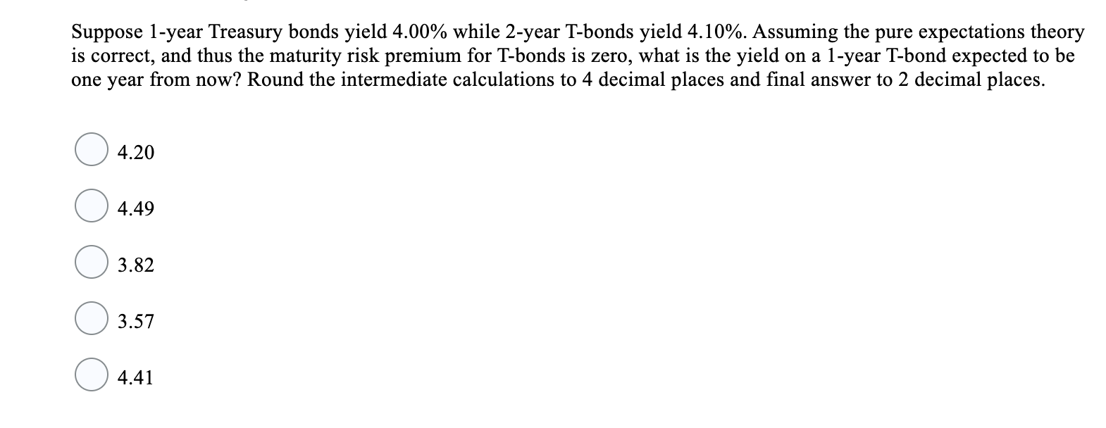  Suppose 1-year Treasury bonds yield 4.00% while 2-year T-bonds yield 4.10%.