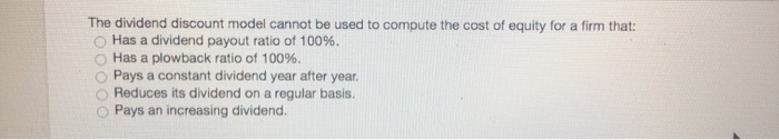  The dividend discount model cannot be used to compute the cost