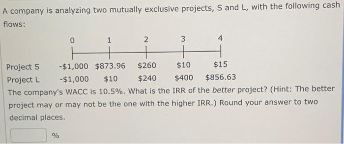  A company is analyzing two mutually exclusive projects, S and L,