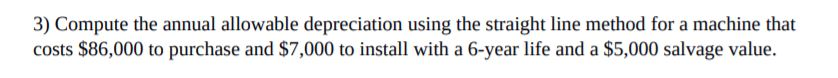  3) Compute the annual allowable depreciation using the straight line method
