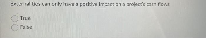  Externalities can only have a positive impact on a project's cash