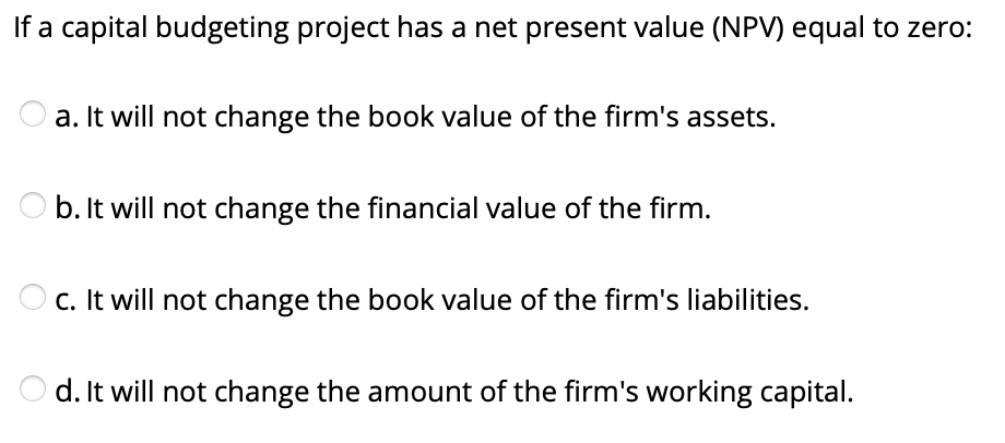  If a capital budgeting project has a net present value (NPV)