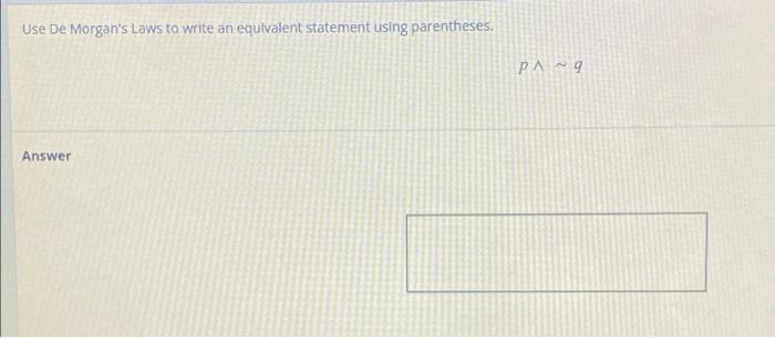  Use De Morgan's Laws to write an equivalent statement using parentheses.