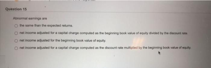  Question 15 Abnormal earings are the same than the expected returns