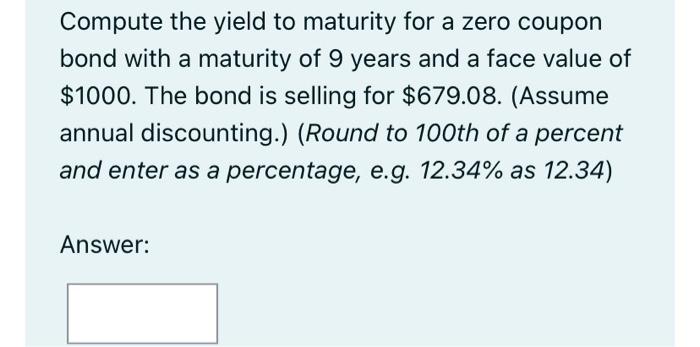  a Compute the yield to maturity for a zero coupon bond