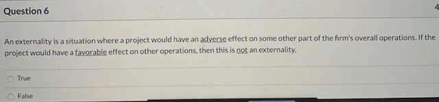  Question 6 An externality is a situation where a project would
