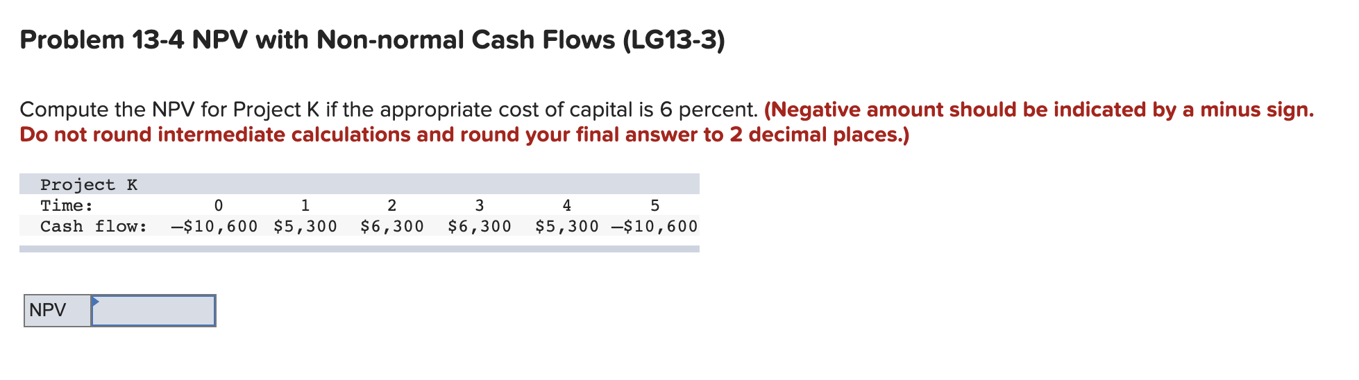  Problem 13-4 NPV with Non-normal Cash Flows (LG13-3) Compute the NPV