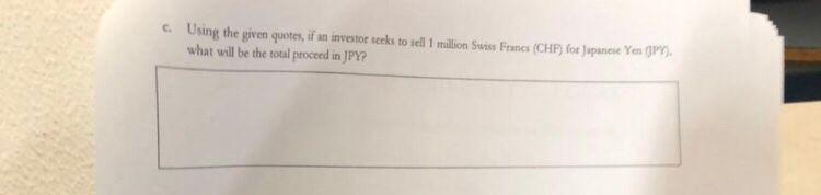 quotes the following rates: CHF/USD 0.9691-93 and JPY/USD 111.26-29. 1. Using the