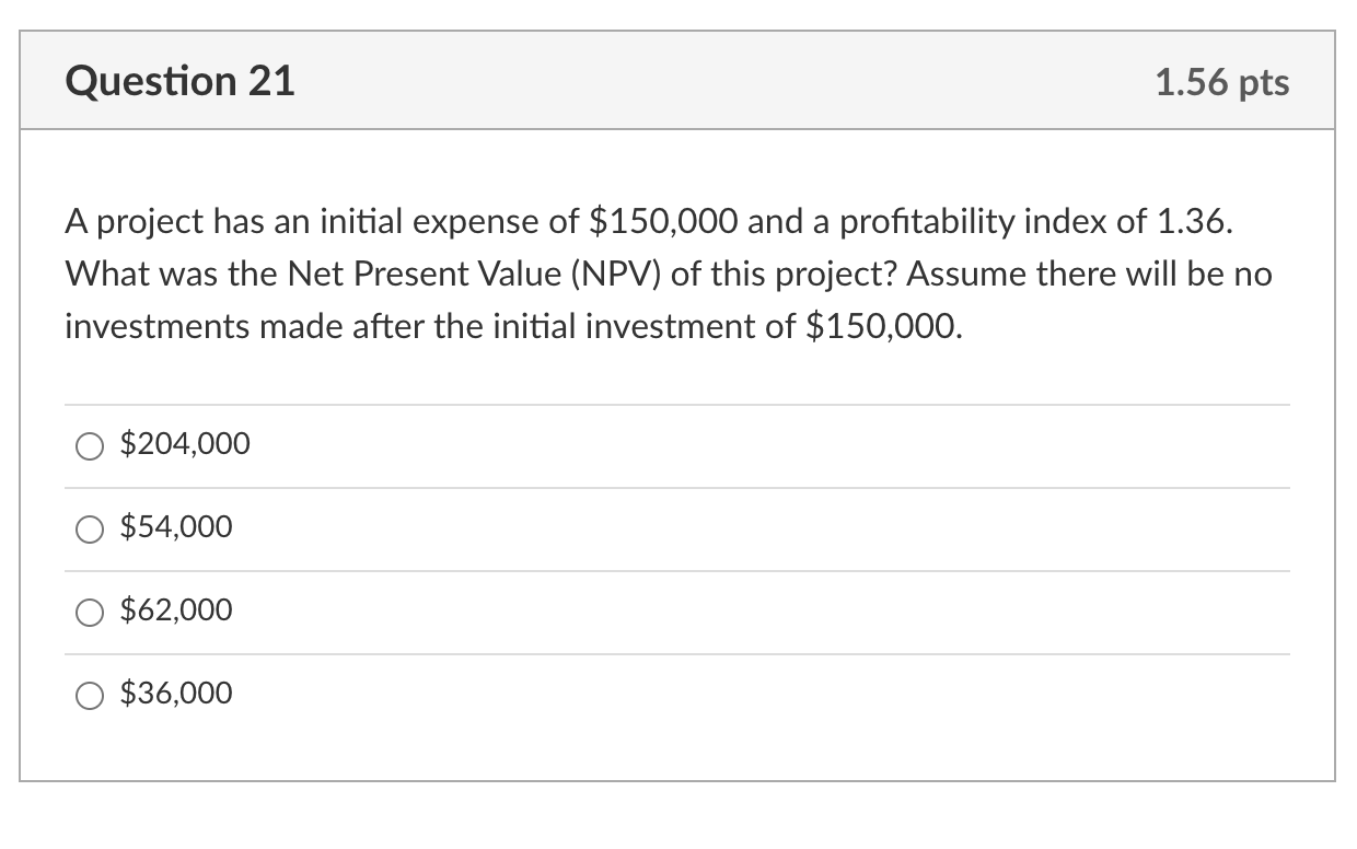  Question 21 1.56 pts A project has an initial expense of