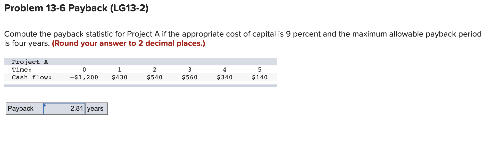 Problem 13-6 Payback (LG13-2) Compute the payback statistic for Project A