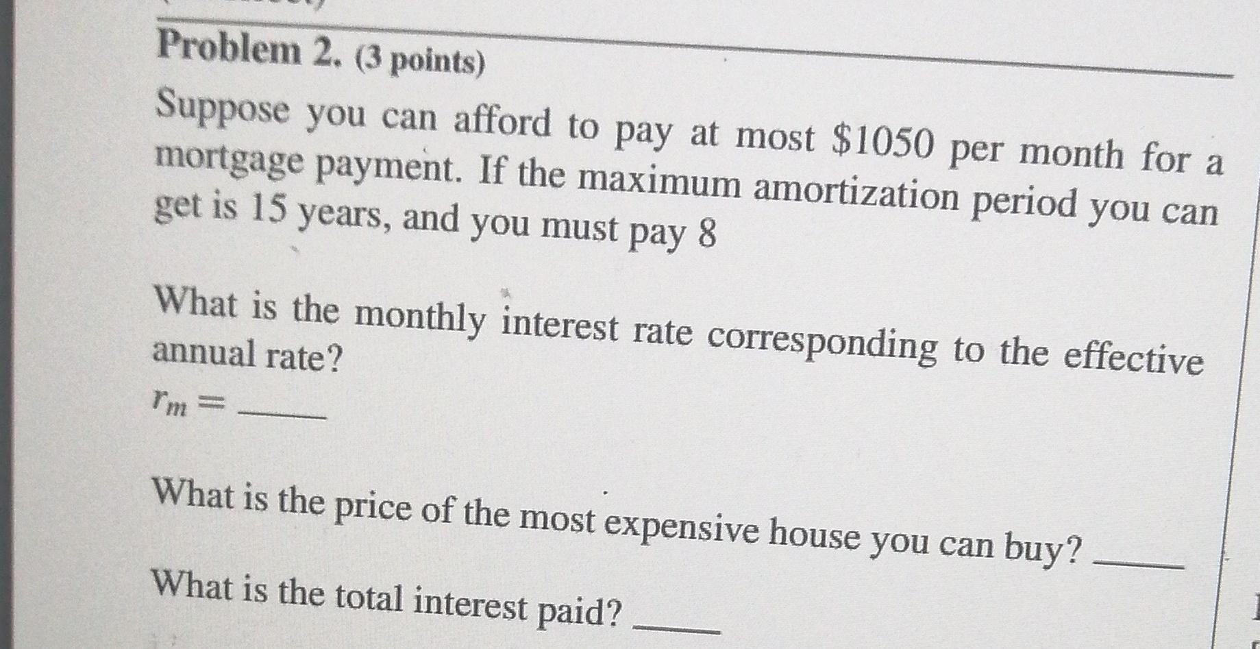  Problem 2. (3 points) Suppose you can afford to pay at