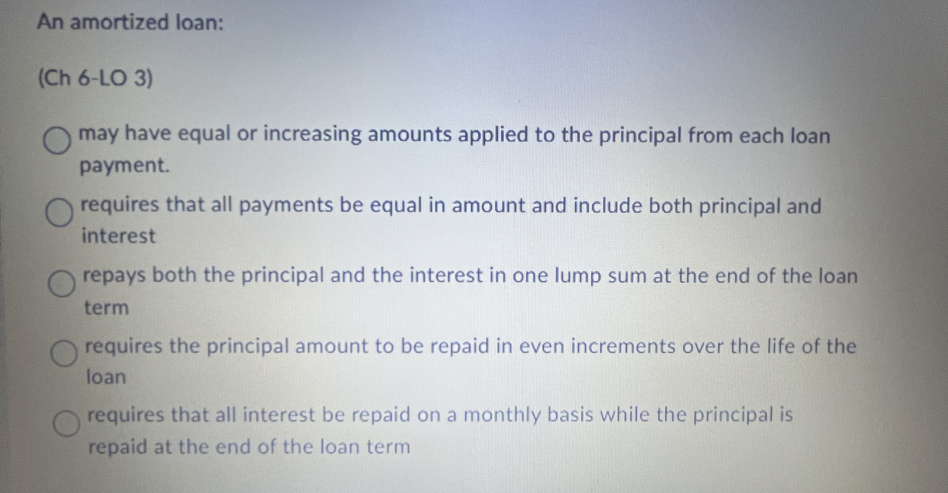  An amortized loan: (Ch 6-LO 3) may have equal or increasing