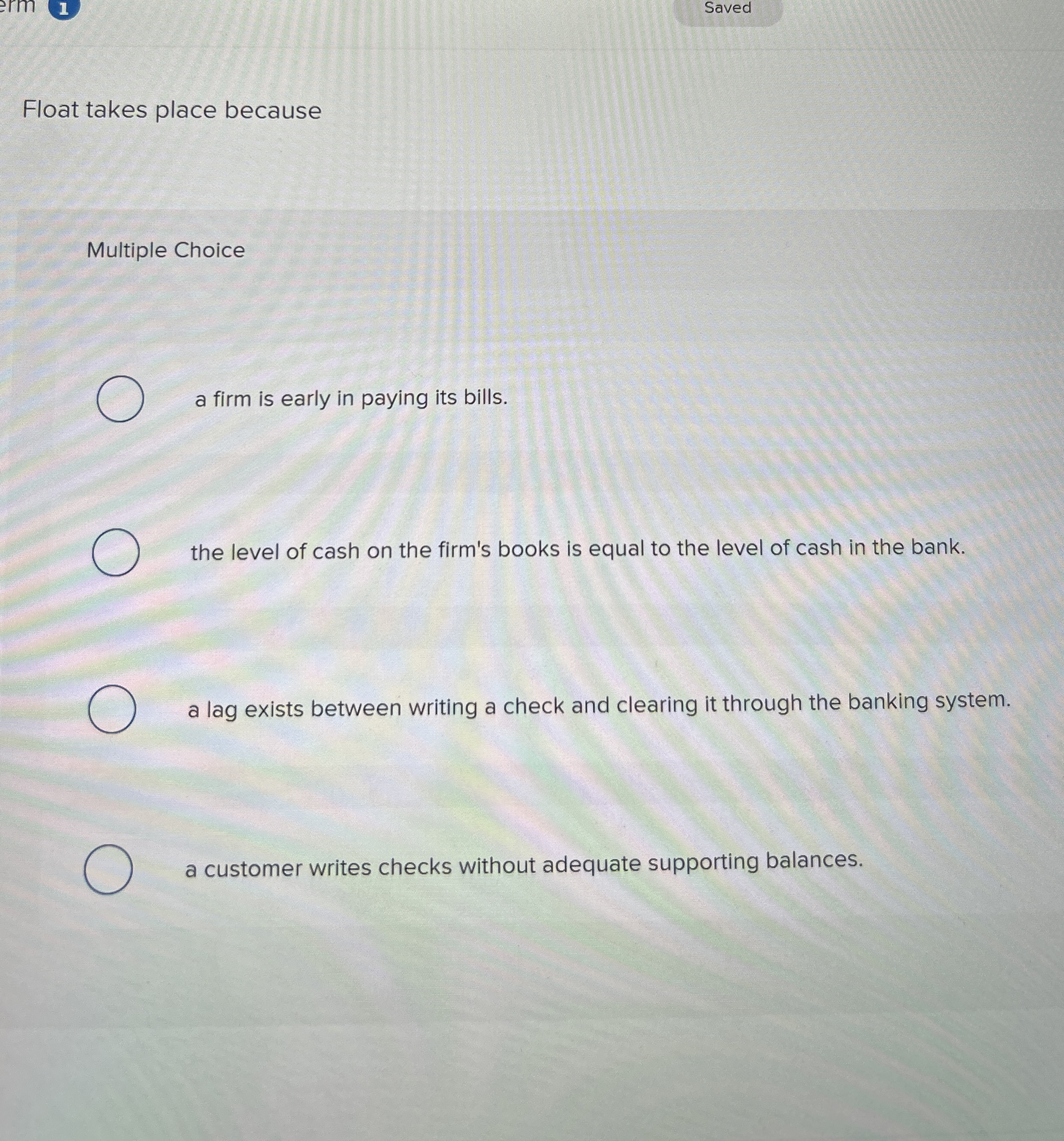  Float takes place because Multiple Choice a firm is early in
