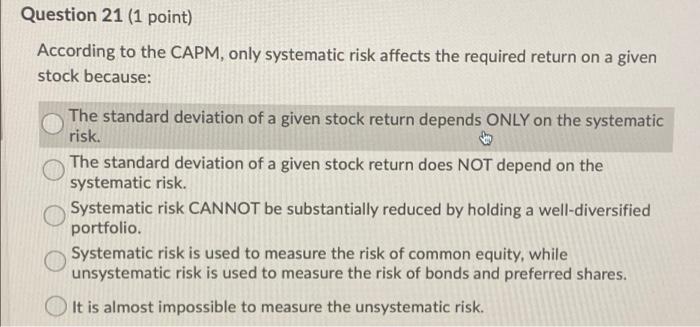  Question 21 (1 point) According to the CAPM, only systematic risk