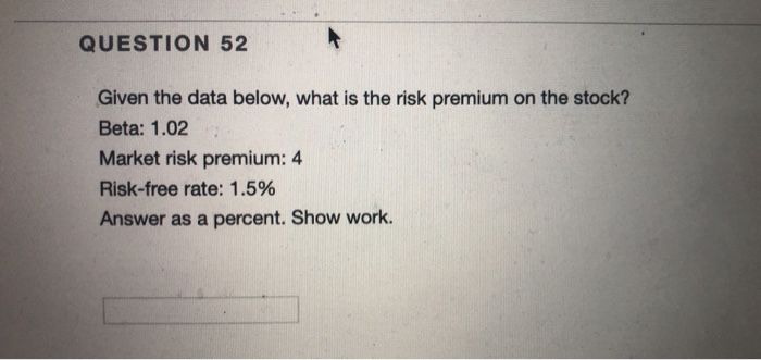  QUESTION 52 Given the data below, what is the risk premium